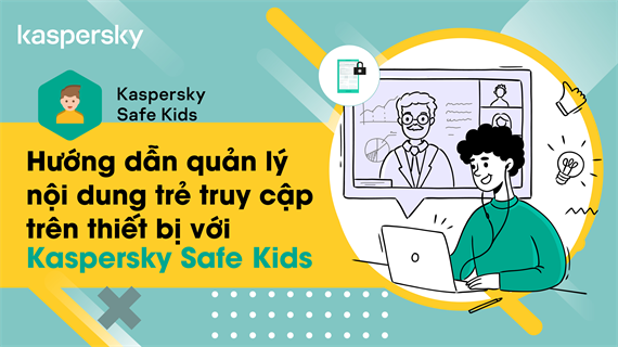 Video hướng dẫn quản lý nội dung trẻ truy cập trên thiết bị với Kaspesky Safe Kids